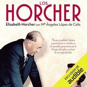 Los Horcher – Elisabeth Horcher, Mª Ángeles López de Celis [Narrado por Jaime Collepardo] [Audiolibro] [Español]