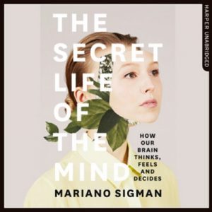 The Secret Life of the Mind – Mariano Sigman [Narrado por Peter Noble] [Audiolibro] [English]