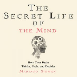 The Secret Life of the Mind – How Your Brain Thinks, Feels, and Decides – Mariano Sigman [Narrado por John Chancer] [Audiolibro] [English]