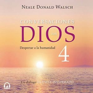 Conversaciones con Dios IV – Neale Donald Walsch [Narrado por Luis Ávila] [Audiolibro] [Español]
