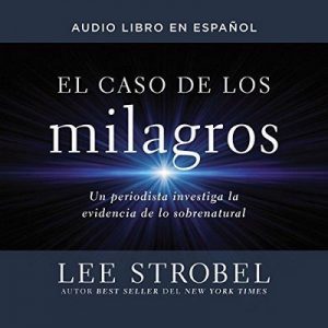 El caso de los milagros – Lee Strobel [Narrado por Mauricio Perez] [Audiolibro] [Español]