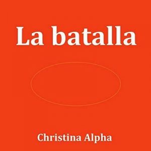 La Batalla – Christina Alpha [Narrado por Luna Sanchez] [Audiolibro] [Español]