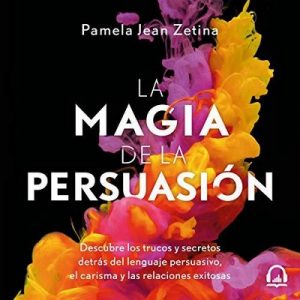 La magia de la persuasión – Pamela Jean Zetina [Narrado por Pamela Jean, Karla Hernández, Rubén Hernández] [Audiolibro] [Español]