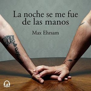 La noche se me fue de las manos – Max Ehrsam [Narrado por Oscar López Ávila] [Audiolibro] [Español]