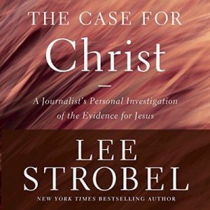 The Case for Christ, Revised & Updated A Journalist’s Personal Investigation of the Evidence for Jesus – Lee Strobel [Narrado por Lee Strobel] [Audiolibre] [English]