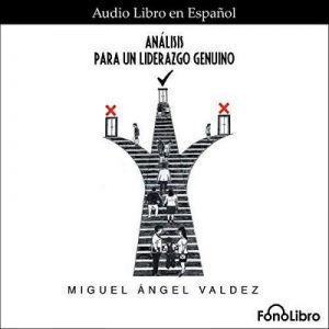 Analisis para un Liderazgo Genuino – Miguel Angel Valdez [Narrado por Juan Guzman] [Audiolibro] [Español]