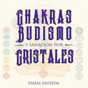 Chakras, Budismo y Sanación Por Cristales – Dimas Sauseda [Narrado por Sheila Castagna] [Audiolibro] [Español]