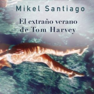 El extraño verano de Tom Harvey – Mikel Santiago [Narrado por Diego Rousselon] [Audiolibro] [Español]