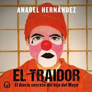 El traidor – Anabel Hernández [Narrado por  Karina Castillo, Rafa Serrano] [Audiolibro] [Español]