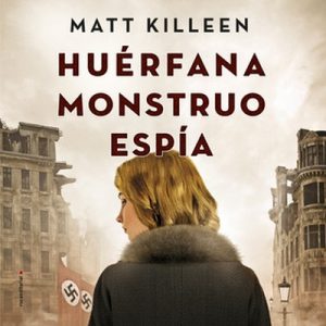 Huérfana, monstruo, espía – Matt Killeen [Narrado por Yolanda Marcos] [Audiolibro] [Español]