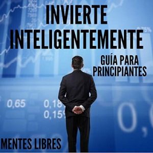 Invierte Inteligentemente: Guía Para Principiantes – Mentes Libres [Narrado por Alfonso Sales] [Audiolibro] [Español]