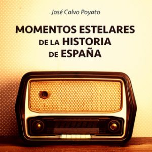 Momentos estelares de la historia de España – José Calvo Poyato [Narrado por Miguel Ángel Jenner] [Audiolibro] [Español]