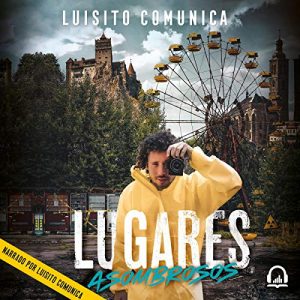 Lugares asombrosos, Travesías insólitas y otras maneras extrañas de conocer al mundo – Luisito Comunica [Narrado por Luisito Comunica] [Audiolibro] [Español]