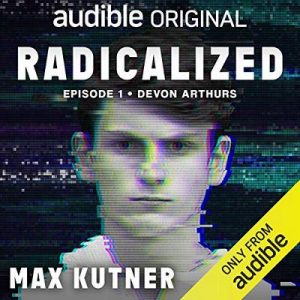 Radicalized, Episode 1: Devon Arthurs – Max Kutner [Narrado por Max Kutner] [Audiolibro] [English]