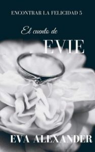 El cuento de Evie (Encontrar la felicidad nº 5) – Eva Alexander [ePub & Kindle]