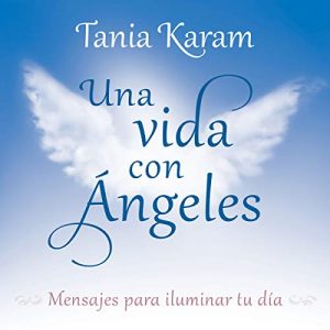 Una vida con Ángeles: Mensajes para iluminar tu día – Tania Karam [Narrado por Tania Karam] [Audiolibro] [Español]