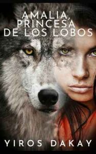 Amalia, Princesa de los Lobos – Yiros Dakay [ePub & Kindle]