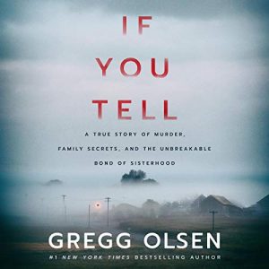 If You Tell: A True Story of Murder, Family Secrets, and the Unbreakable Bond of Sisterhood – Gregg Olsen [Narrado por Karen Peakes] [Audiolibro] [English]