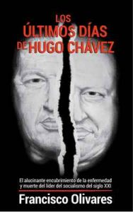 Los últimos días de Hugo Chávez: El alucinante encubrimiento de la enfermedad y muerte del líder del socialismo del Siglo XXI – Francisco Olivares [ePub & Kindle]