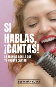 Si hablas, ¡Cantas!: La técnica con la que tú podrás cantar – Sebastián Rosas Olmedo [Kindle & PDF]