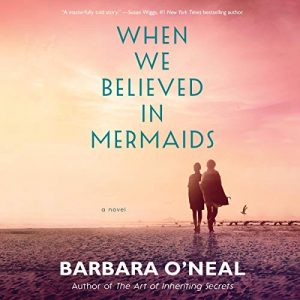 When We Believed in Mermaids: A Novel – Barbara O’Neal [Narrado por Sarah Naughton, Katherine Littrell] [Audiolibro] [English]