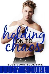 Holding on to Chaos (Blue Moon Book 5) – Lucy Score [ePub & Kindle] [English]