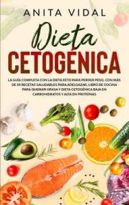 Dieta Cetogénica: La guía completa con la Dieta Keto para perder peso, con más de 50 recetas saludables para adelgazar – Anita Vidal [ePub & Kindle]