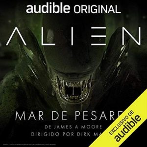 Alien: Mar de Pesares – Cesar Alarcon, James A. Moore, Dirk Maggs [Narrado por full cast] [Audiolibro] [Español Latino]