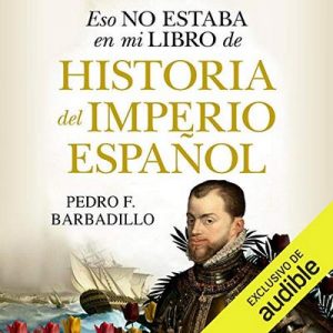 Eso no estaba en mi libro de Historia del Imperio español – Pedro Barbadillo [Narrado por Rafael Rojas] [Audiolibro] [Español]