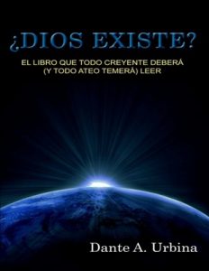 ¿Dios existe?: El libro que todo creyente deberá (y todo ateo temerá) – Dante A. Urbina [PDF]
