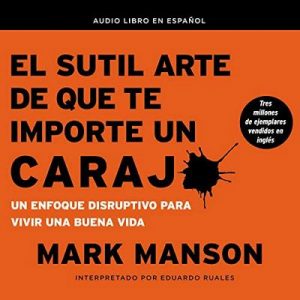 El sutil arte de que te importe un caraj – Mark Manson [Narrado por Eduardo Ruales] [Audiolibro] [Español]
