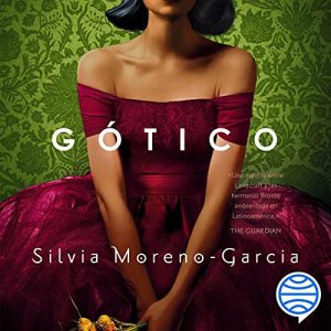 Gótico – Silvia Moreno-García, Alexander Páez García [Narrado por Susana Reyes] [Audiolibro] [Español]