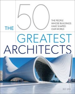 The 50 Greatest Architects: The People Whose Buildings Have Shaped Our World – Ike Ijeh [ePub & Kindle] [English]