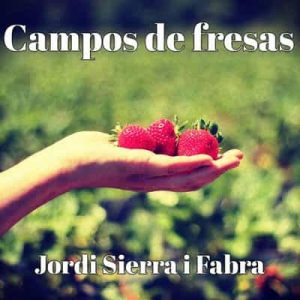 Campos de fresas – Jordi Sierra i Fabra [Narrado por Joan Guarch] [Audiolibro]