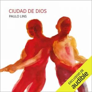 Ciudad de Dios – Paulo Lins [Narrado por Luis Alberto González Arenas] [Audiolibro] +PDF