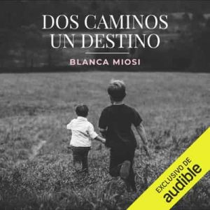 Dos Caminos, Un Destino (Narración en Castellano) – Blanca Miosi [Narrado por Eva Andres] [Audiolibro]
