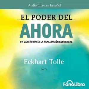 El Poder del Ahora (Texto Completo) – Eckhart Tolle  [Narrado por Jose Manuel Vieira] [Audiolibro]