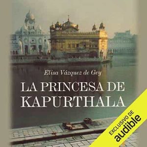 La Princesa de Kapurthala – Elisa Vazquez de Gey [Narrado por Gladys Barriga] [Audiolibro]