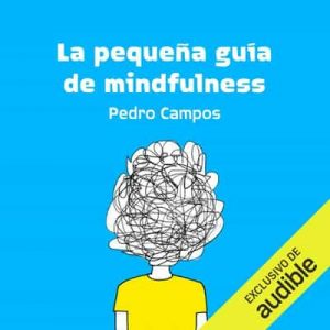 La pequeña guía de mindfulness – Pedro Campos [Narrado por Leila Rangel] [Audiolibro]