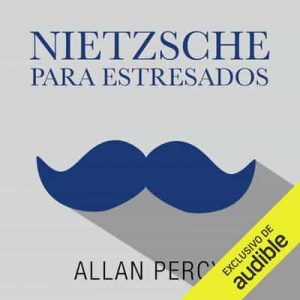 Nietzsche para estresados (Narración en Castellano) – Allan Percy [Narrado por Pablo Ibáñez, Pilar Corral] [Audiolibro]