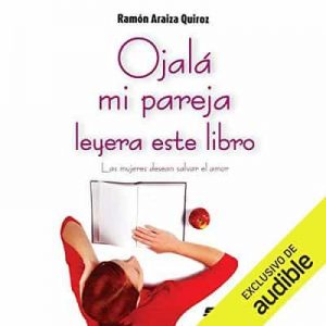 Ojalá mi pareja leyera este libro – Ramón Araiza Quiroz [Narrado por Andres Rillon] [Audiolibro]