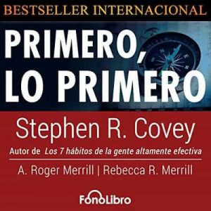 Primero Lo Primero – Stephen R. Covey, A. Roger Merril, Rebecca R. Merril [Narrado por Juan Guzman, Jose Dugarte] [Audiolibro]