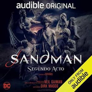 The Sandman: Segundo Acto – Neil Gaiman, Dirk Maggs [Narrado por Carlos Segundo, Raúl Anaya, Lourdes Arruti, Sergio Bustos, Alejandra Delint, Humberto Velez, Gabriel Pingarrón] [Audiolibro]