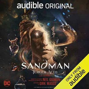 The Sandman: Tercer Acto – Neil Gaiman, Dirk Maggs [Narrado por Carlos Segundo, Raúl Anaya, Galo Balcazar, Alejandra Delint, Rene Garcia, Carla Castañeda, José Gilberto Vilchis, Magda Giner, Alan Bravo, Dafnis Fernandez, Regina Blandón] [Audiolibro]