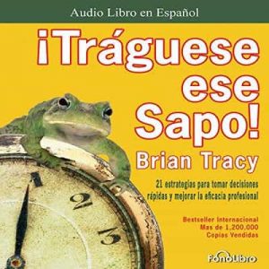 Traguese ese Sapo – Brian Tracy [Narrado por Juan Guzman] [Audiolibro]
