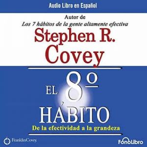 El Octavo Habito De la Efectividad a la Grandeza – Stephen R. Covey [Narrado por Alejo Felipe] [Audiolibro]