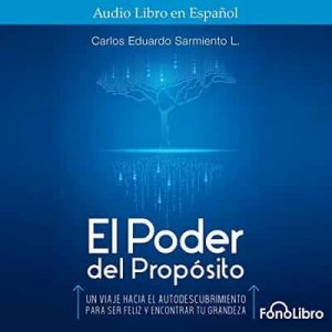 El Poder del Propósito – Carlos Eduardo Sarmiento [Narrado por Jose Duarte] [Audiolibro]