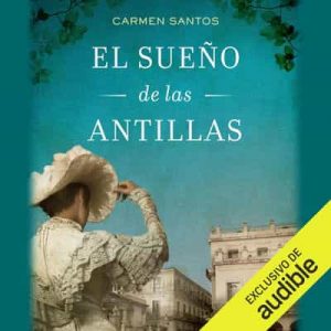 El sueño de las Antillas – Carmen Santos [Narrado por Maria del Carmen Siccardi] [Audiolibro]
