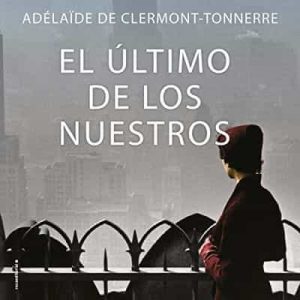 El último de los nuestros – Adélaïde De Clermont-Tonnerre, Dolors Gallart [Narrado por David Brau, Luis Posada] [Audiolibro]