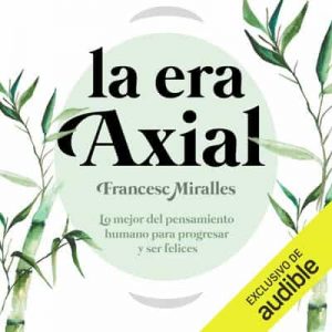 La Era Axial (Narración en Castellano) – Francesc Miralles [Narrado por Antonio Alfonso Hernández] [Audiolibro]